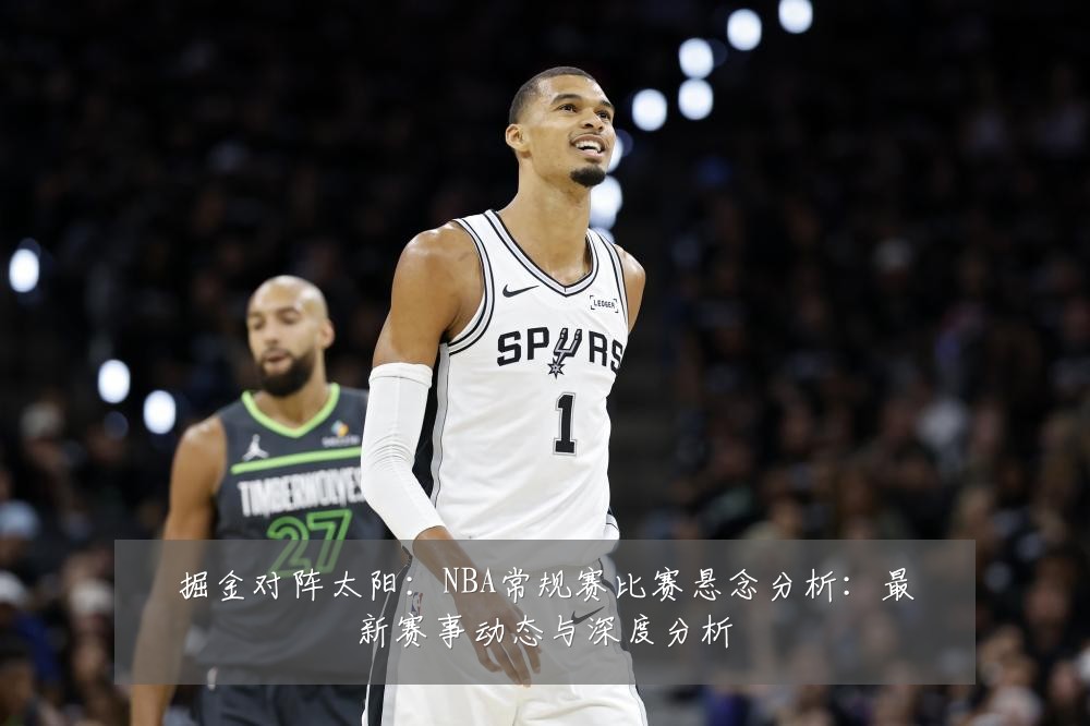 掘金对阵太阳：NBA常规赛比赛悬念分析：最新赛事动态与深度分析